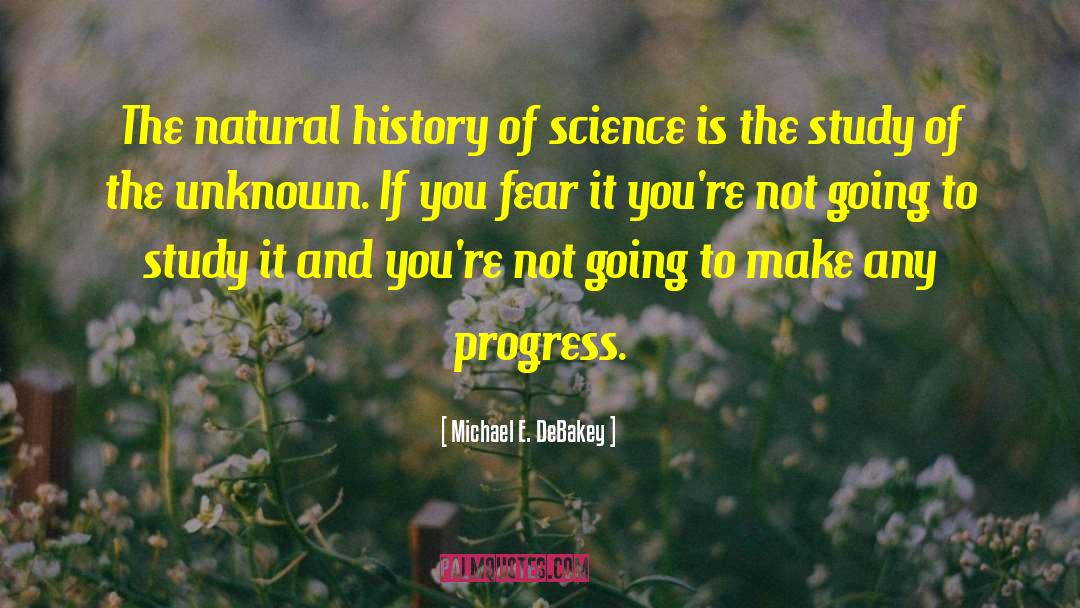 Michael E. DeBakey Quotes: The natural history of science