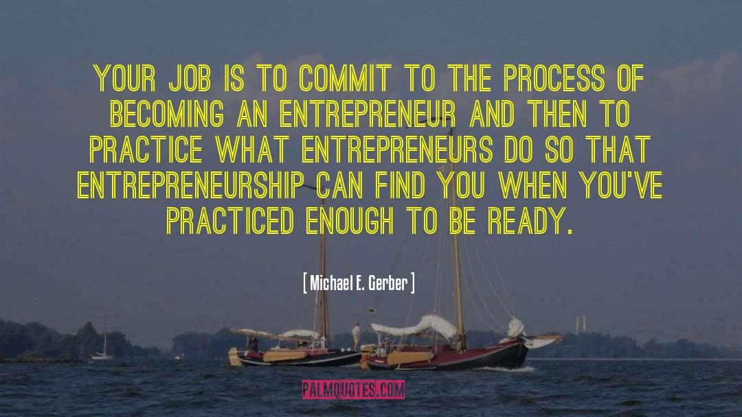 Michael E. Gerber Quotes: Your job is to commit