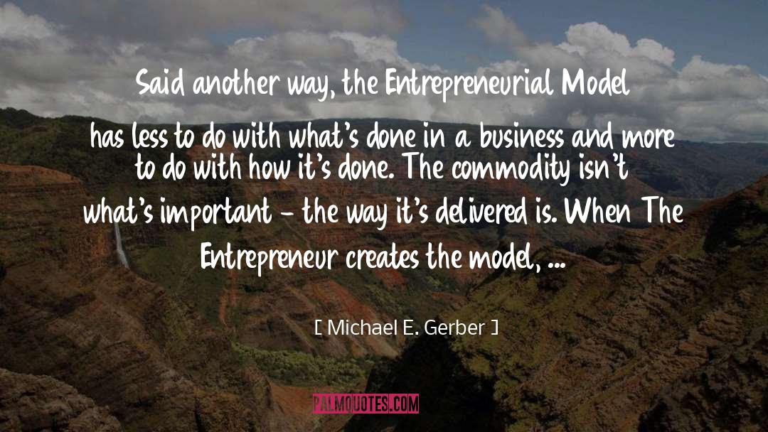 Michael E. Gerber Quotes: Said another way, the Entrepreneurial
