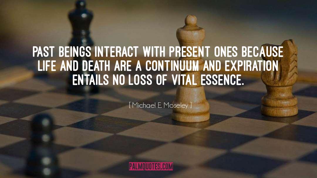 Michael E. Moseley Quotes: Past beings interact with present