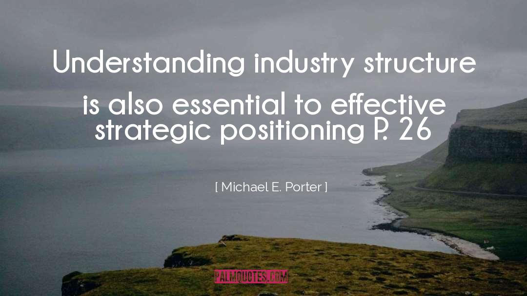 Michael E. Porter Quotes: Understanding industry structure is also