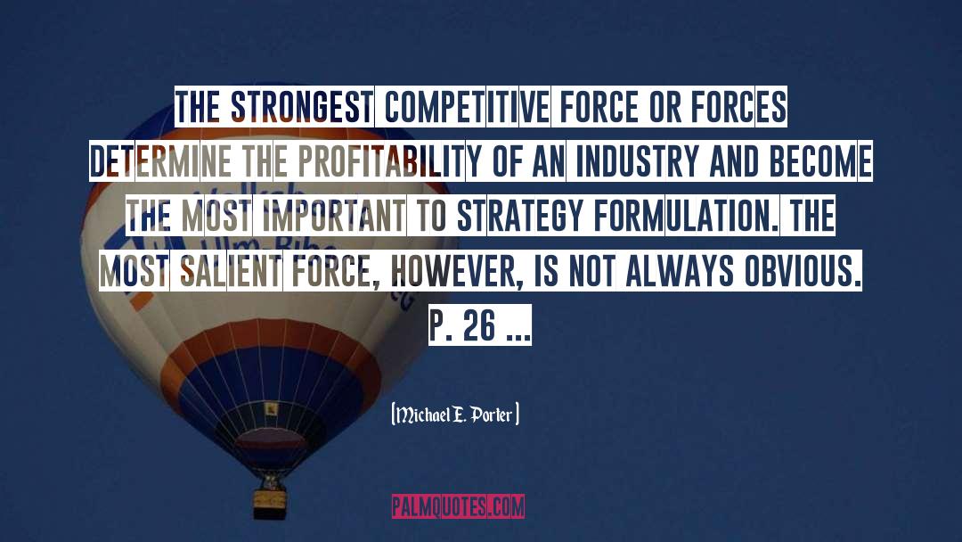 Michael E. Porter Quotes: The strongest competitive force or
