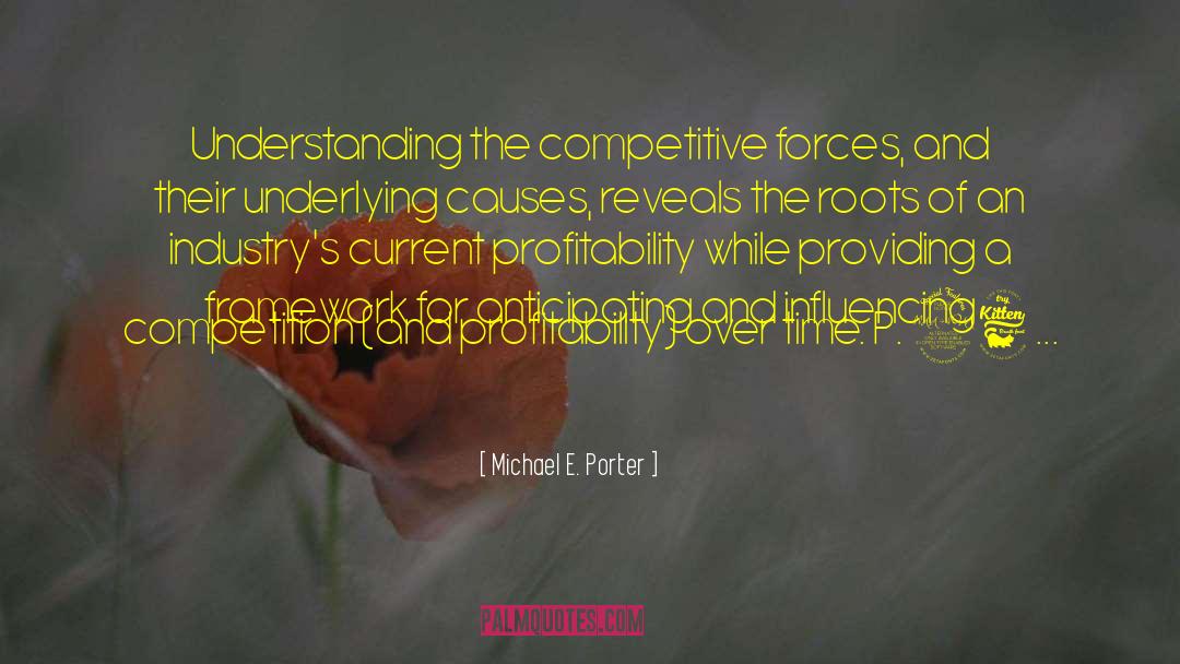 Michael E. Porter Quotes: Understanding the competitive forces, and