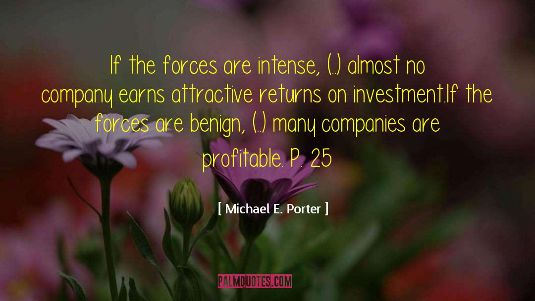 Michael E. Porter Quotes: If the forces are intense,
