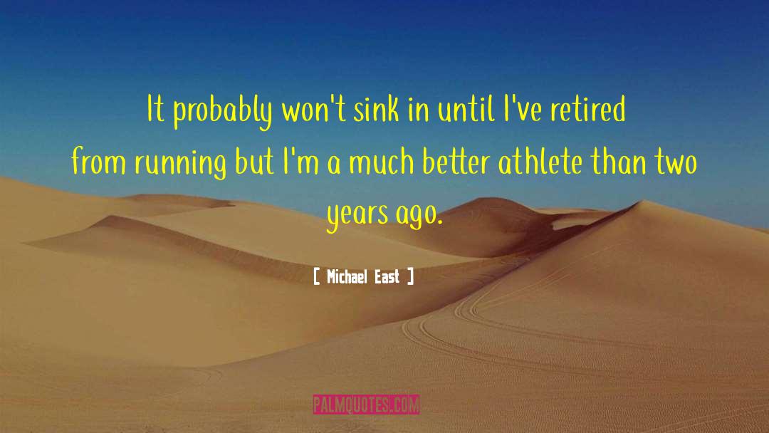Michael East Quotes: It probably won't sink in