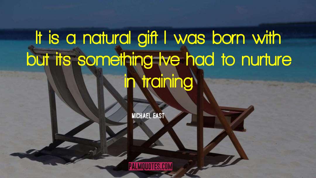 Michael East Quotes: It is a natural gift