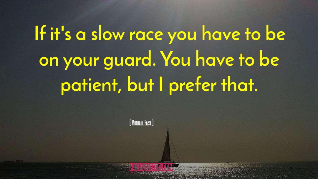 Michael East Quotes: If it's a slow race