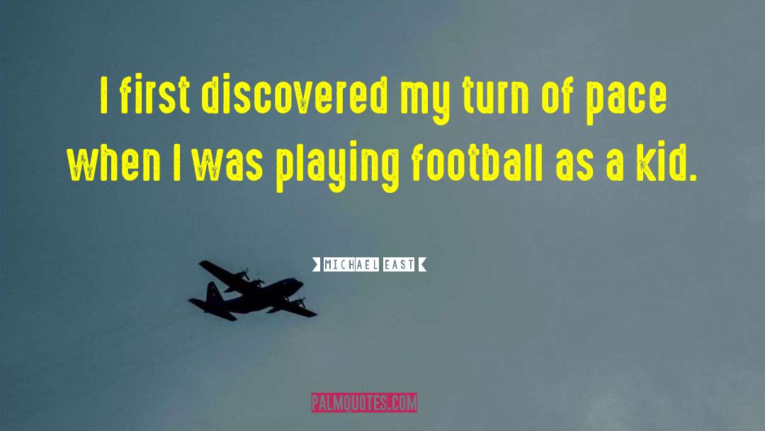 Michael East Quotes: I first discovered my turn