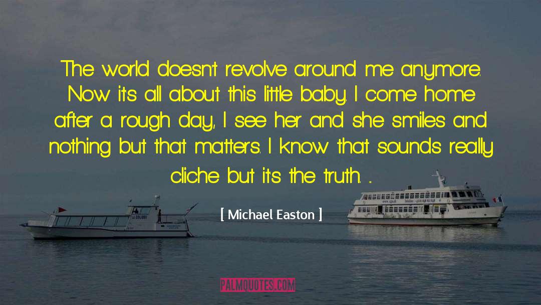 Michael Easton Quotes: The world doesn't revolve around