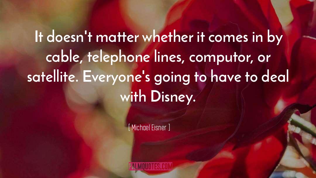 Michael Eisner Quotes: It doesn't matter whether it