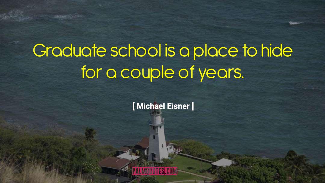 Michael Eisner Quotes: Graduate school is a place