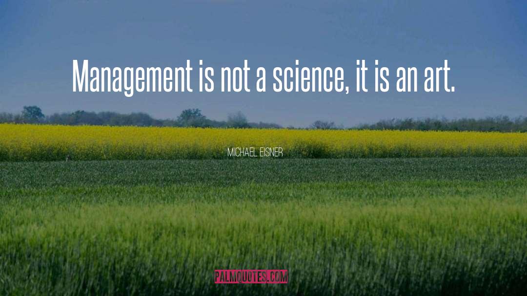 Michael Eisner Quotes: Management is not a science,