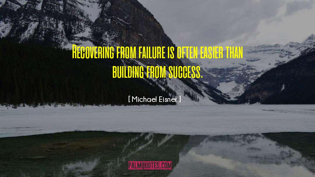 Michael Eisner Quotes: Recovering from failure is often