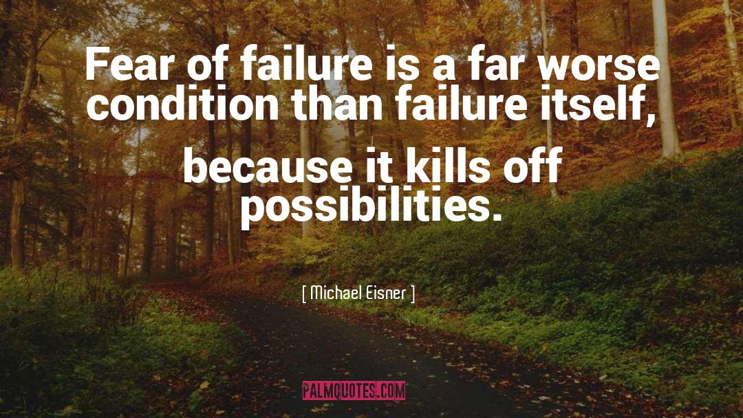 Michael Eisner Quotes: Fear of failure is a