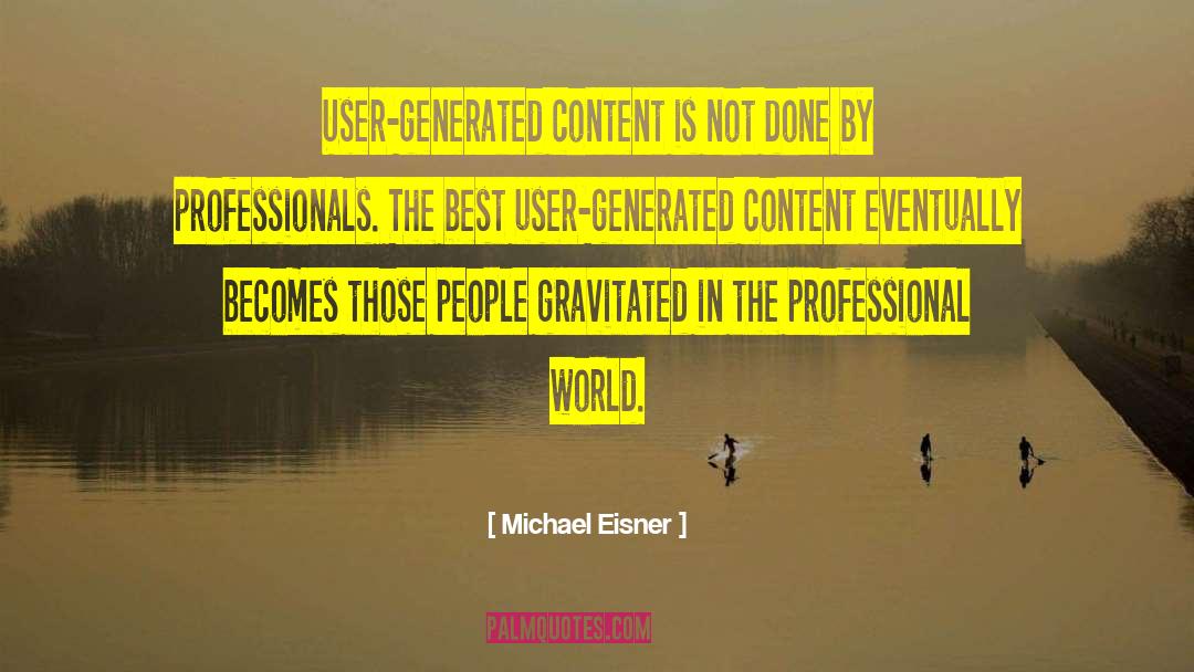 Michael Eisner Quotes: User-generated content is not done