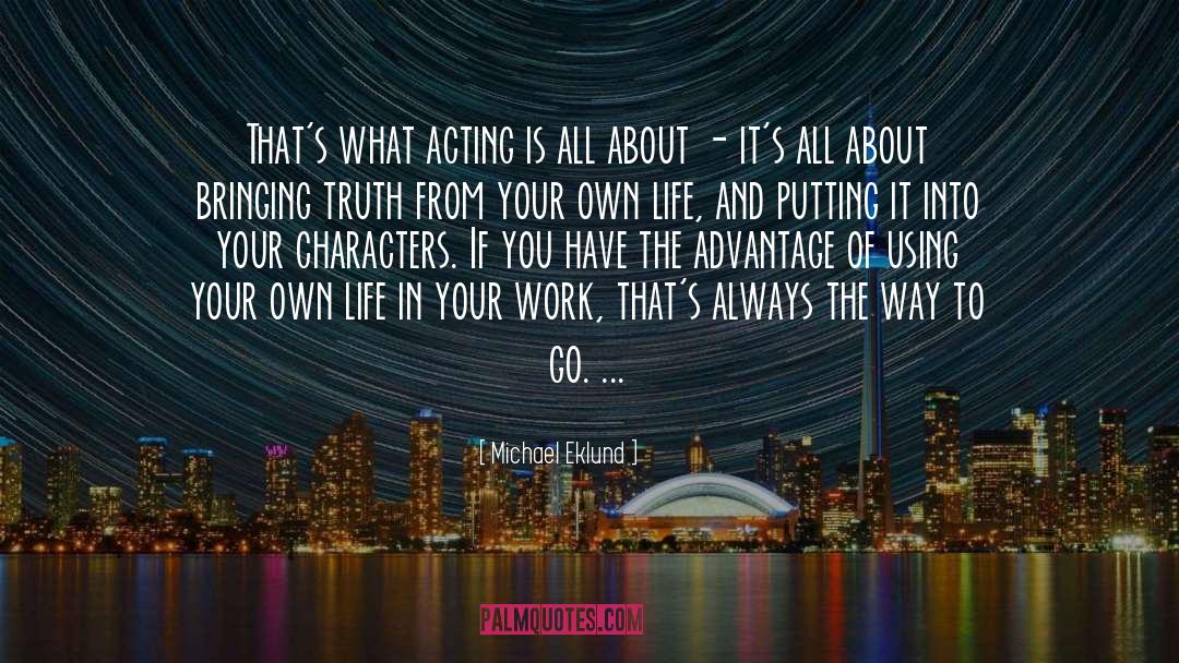 Michael Eklund Quotes: That's what acting is all