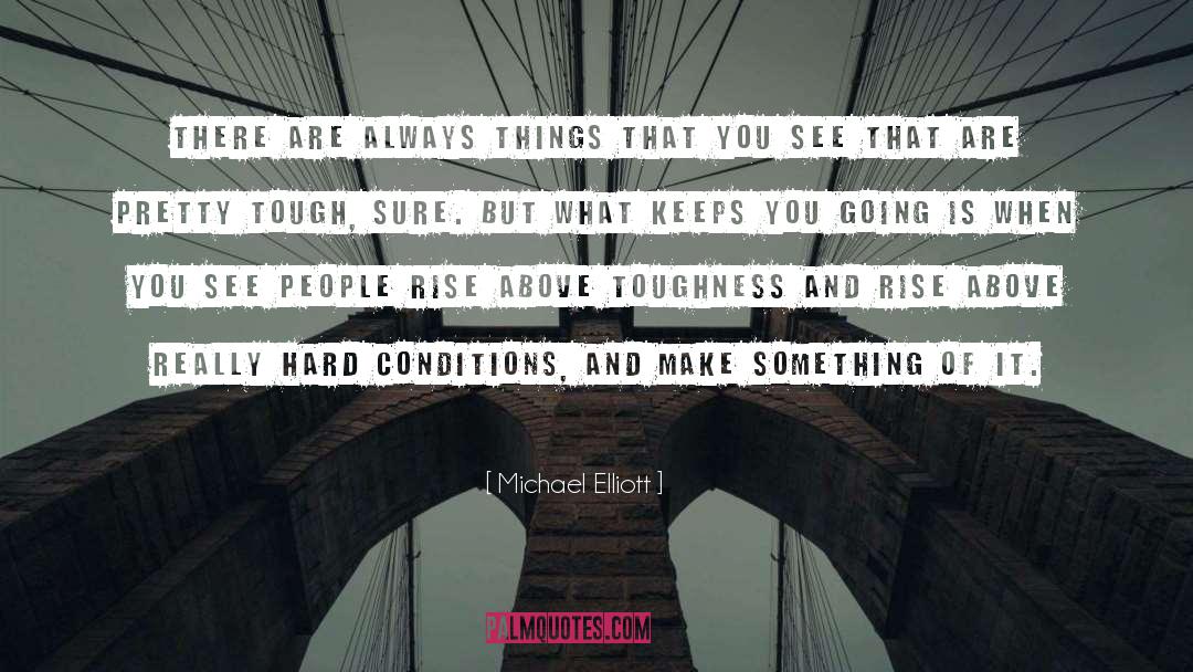 Michael Elliott Quotes: There are always things that