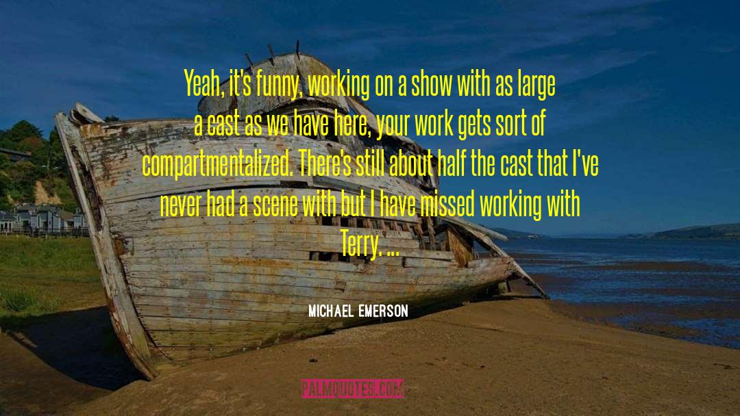 Michael Emerson Quotes: Yeah, it's funny, working on