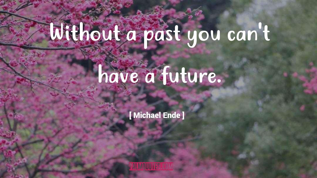 Michael Ende Quotes: Without a past you can't