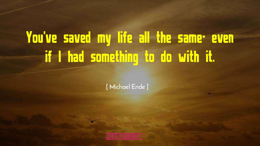 Michael Ende Quotes: You've saved my life all