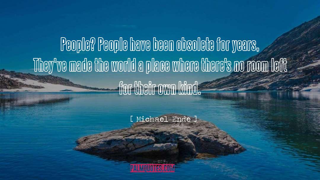 Michael Ende Quotes: People? People have been obsolete