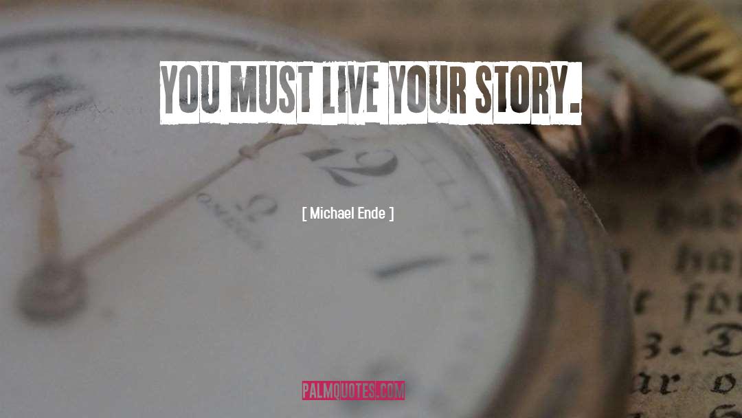 Michael Ende Quotes: You must live your story.