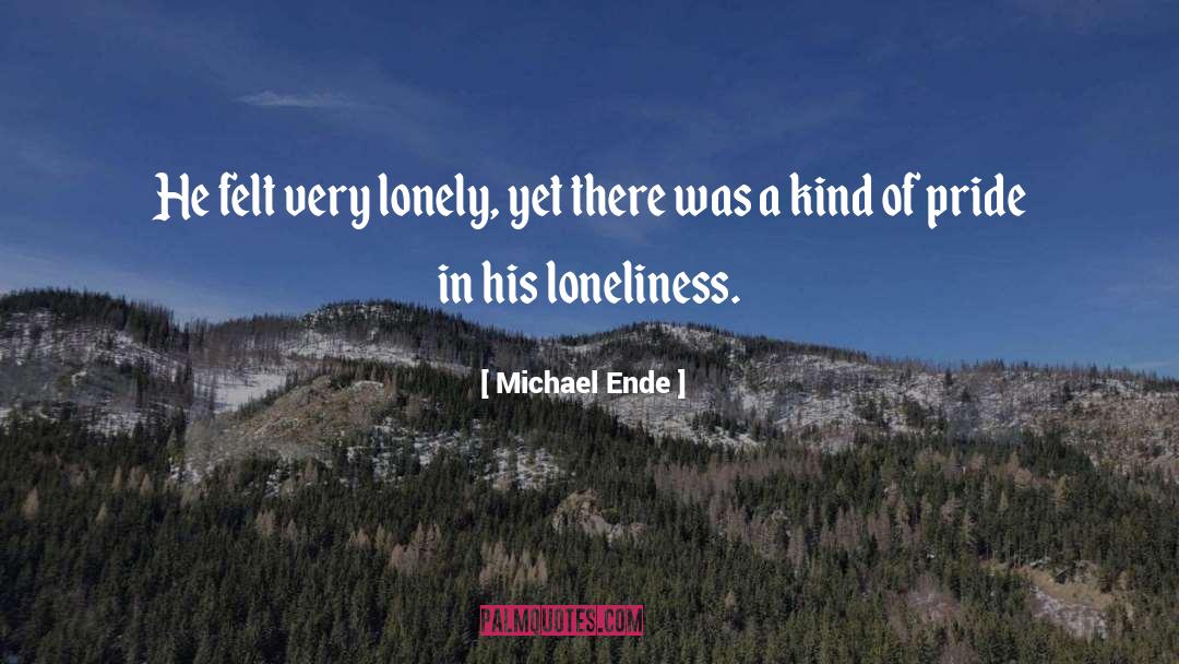 Michael Ende Quotes: He felt very lonely, yet