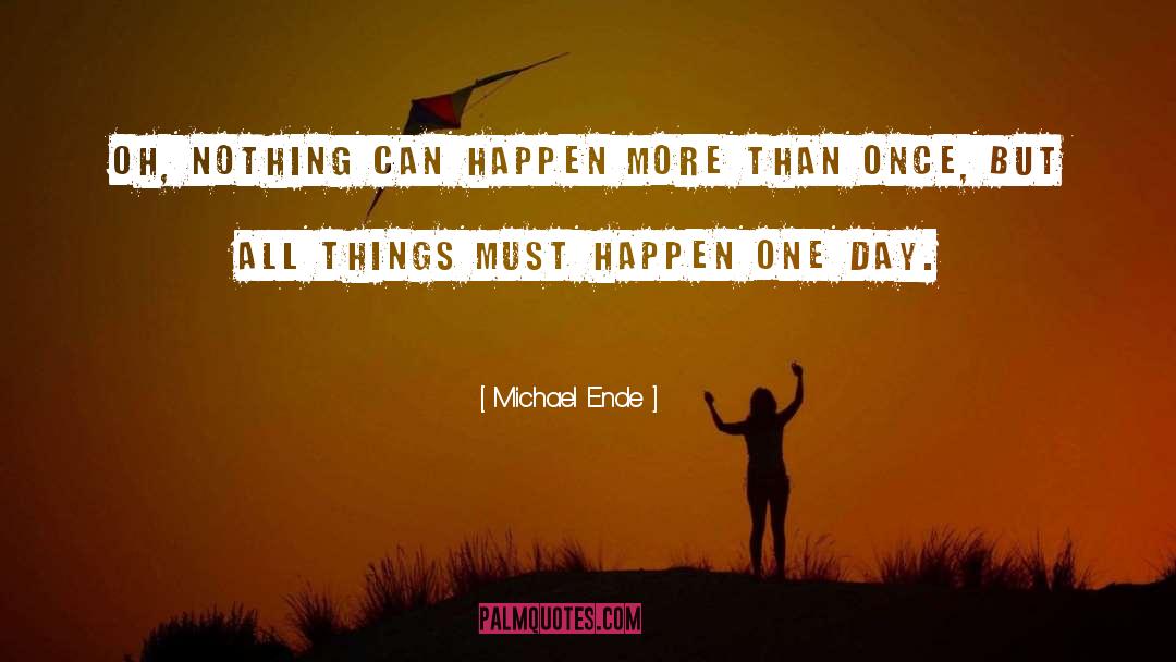 Michael Ende Quotes: Oh, nothing can happen more