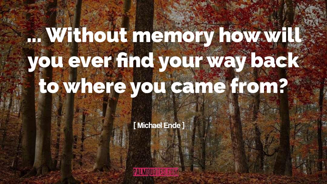 Michael Ende Quotes: ... Without memory how will