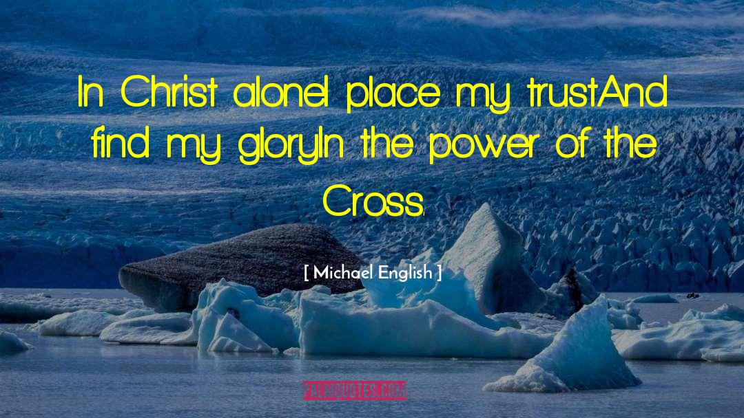 Michael English Quotes: In Christ alone<br>I place my