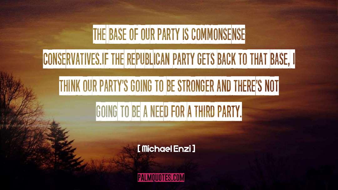 Michael Enzi Quotes: The base of our party