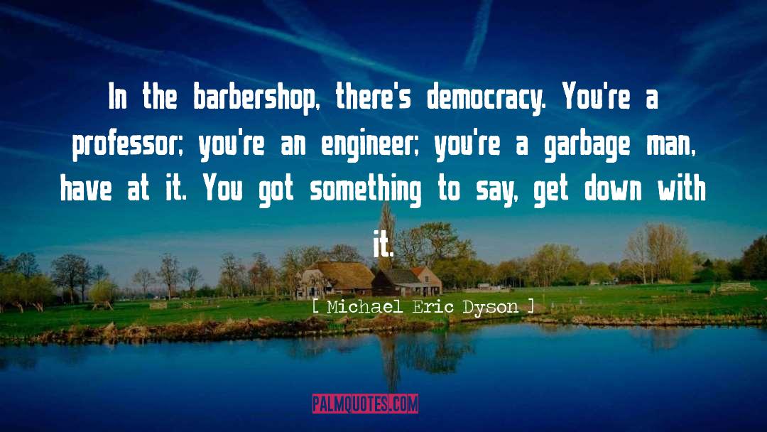 Michael Eric Dyson Quotes: In the barbershop, there's democracy.