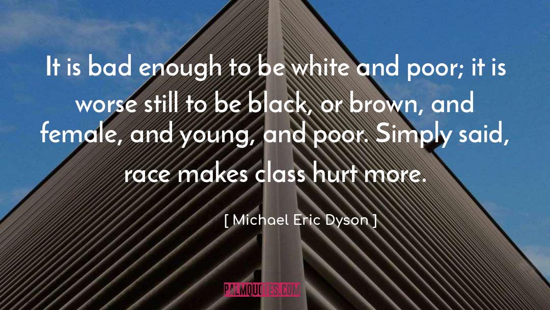 Michael Eric Dyson Quotes: It is bad enough to