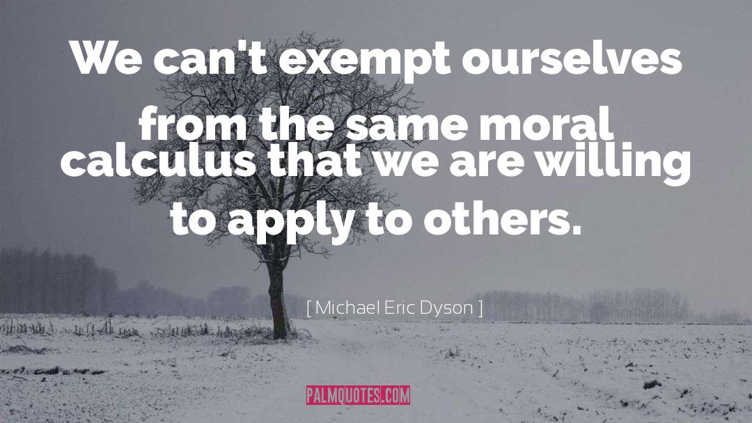 Michael Eric Dyson Quotes: We can't exempt ourselves from