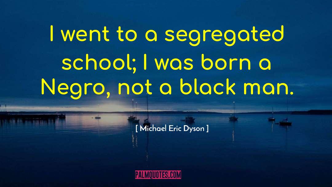 Michael Eric Dyson Quotes: I went to a segregated