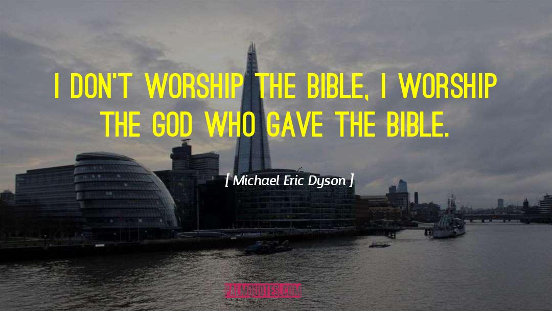 Michael Eric Dyson Quotes: I don't worship the Bible,