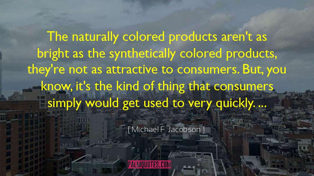 Michael F. Jacobson Quotes: The naturally colored products aren't