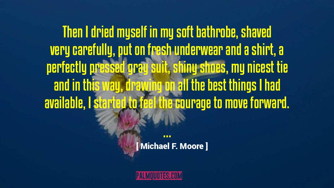 Michael F. Moore Quotes: Then I dried myself in