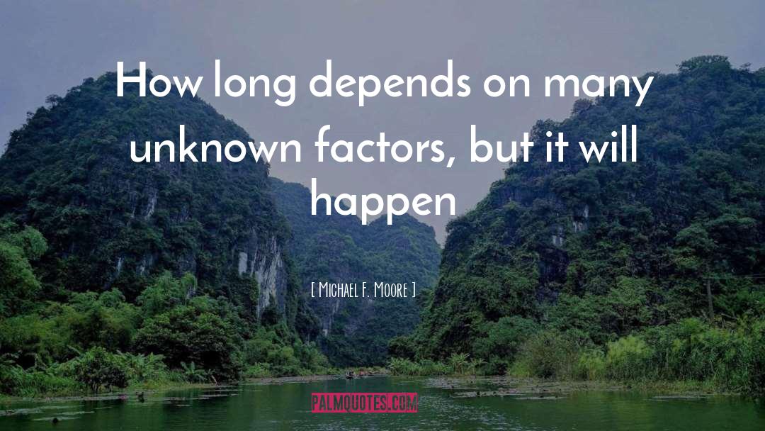 Michael F. Moore Quotes: How long depends on many
