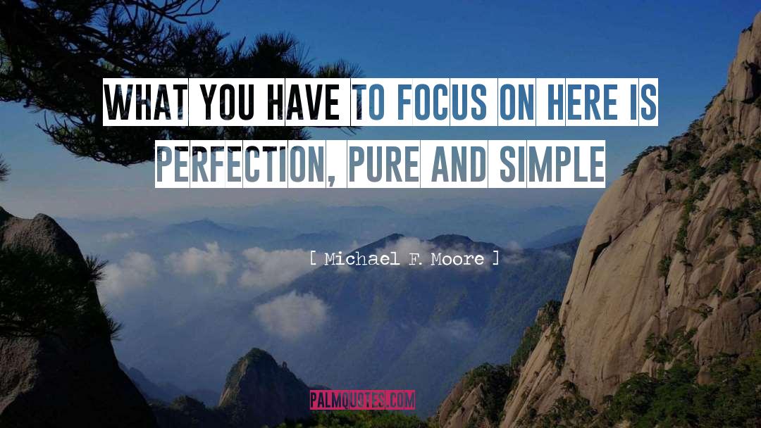 Michael F. Moore Quotes: What you have to focus