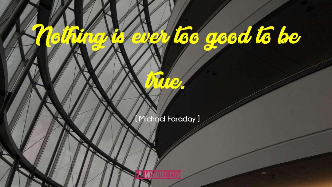 Michael Faraday Quotes: Nothing is ever too good