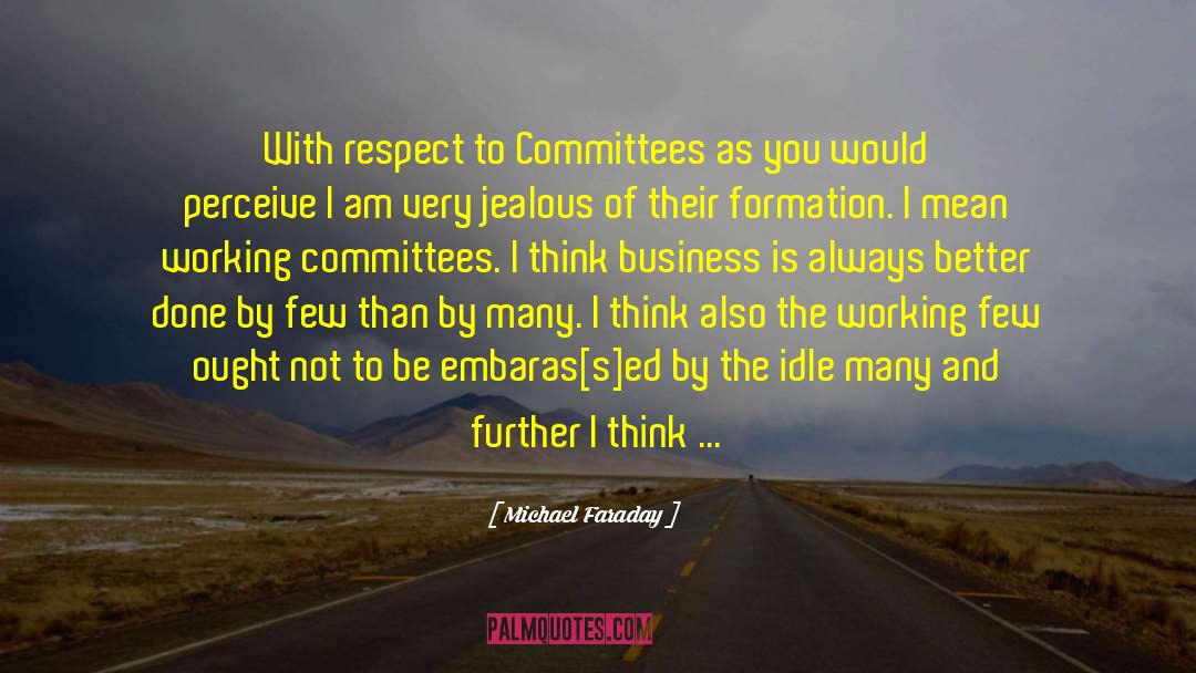 Michael Faraday Quotes: With respect to Committees as