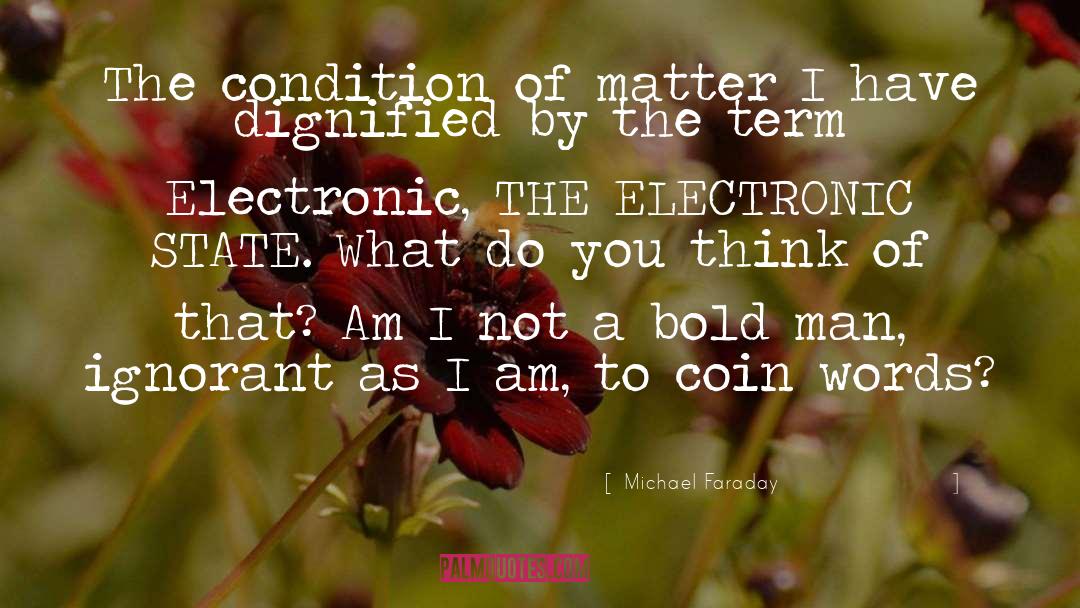 Michael Faraday Quotes: The condition of matter I