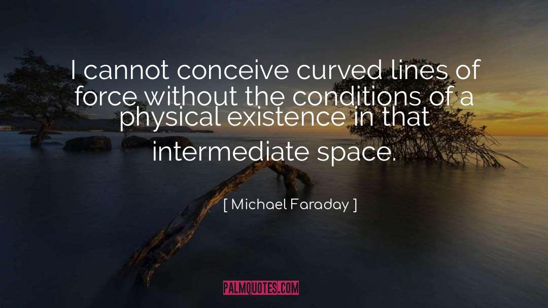 Michael Faraday Quotes: I cannot conceive curved lines