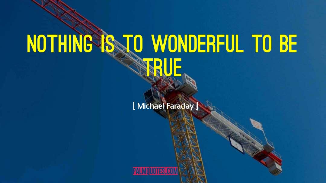 Michael Faraday Quotes: Nothing is to wonderful to