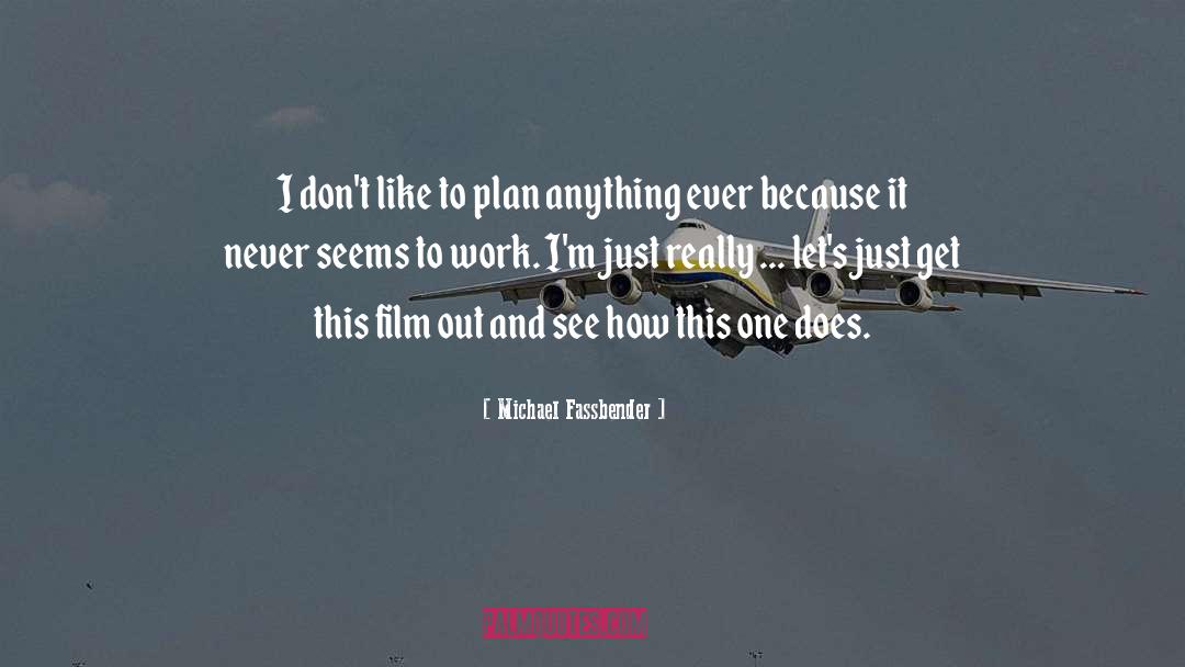 Michael Fassbender Quotes: I don't like to plan