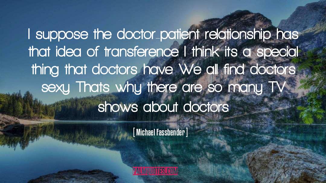 Michael Fassbender Quotes: I suppose the doctor-patient relationship