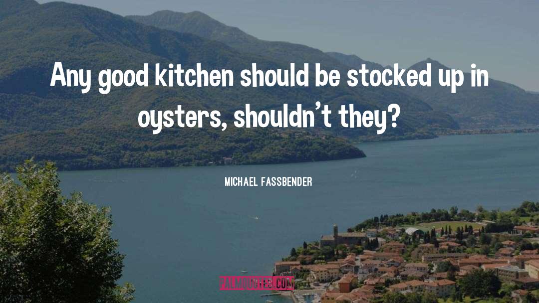 Michael Fassbender Quotes: Any good kitchen should be