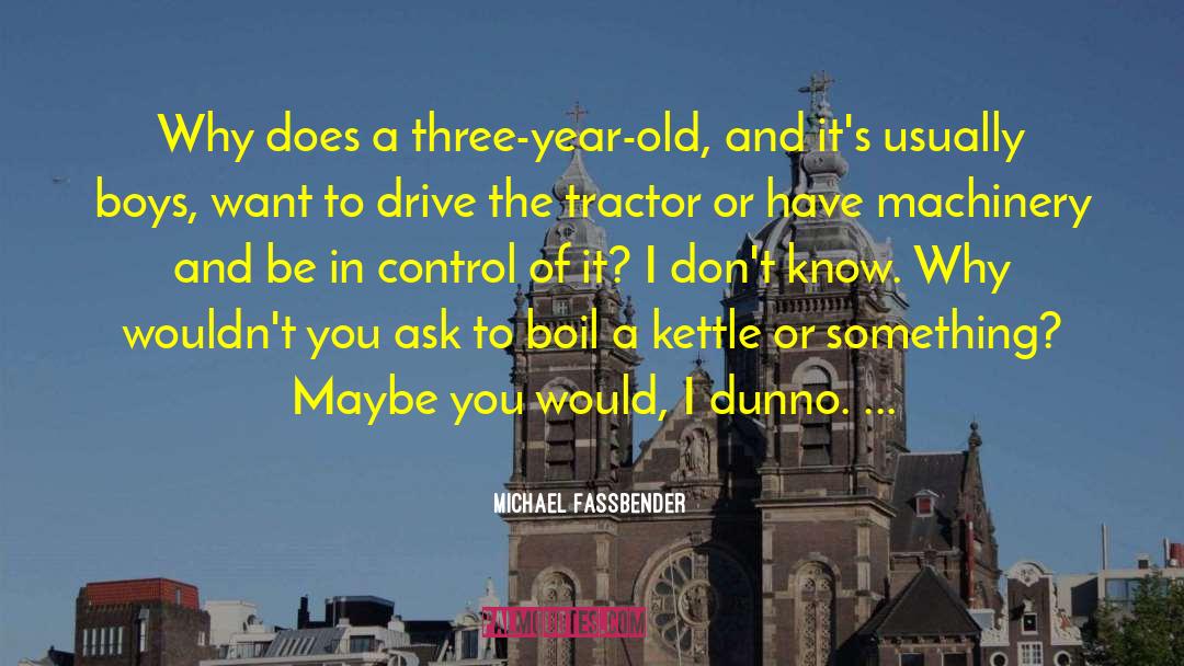 Michael Fassbender Quotes: Why does a three-year-old, and