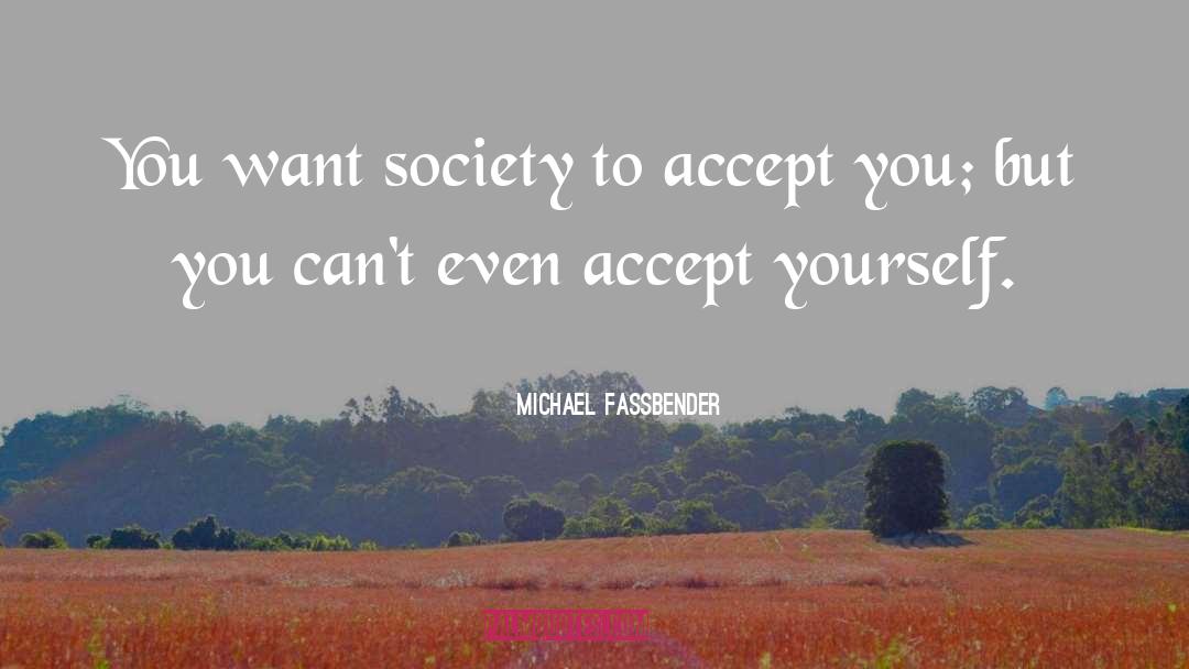 Michael Fassbender Quotes: You want society to accept